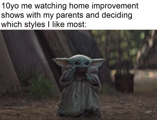 baby yoda soup - 10yo me watching home improvement shows with my parents and deciding which styles I most