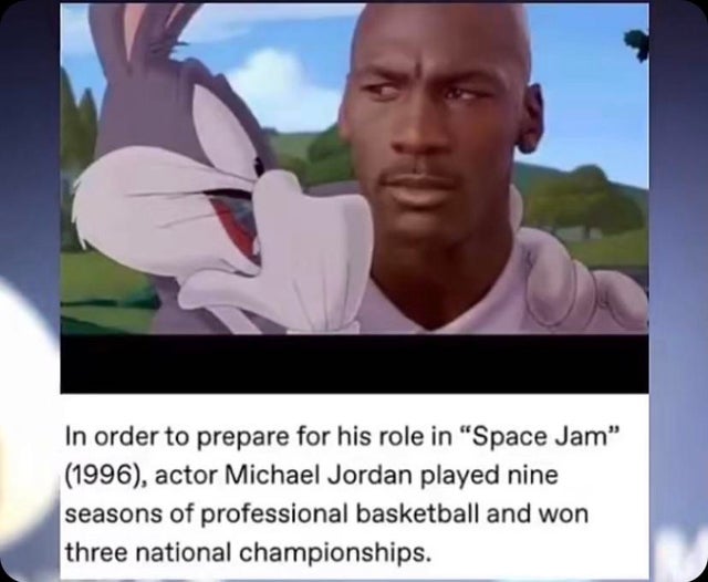 prepare for his role in space jam - In order to prepare for his role in Space Jam 1996, actor Michael Jordan played nine seasons of professional basketball and won three national championships.
