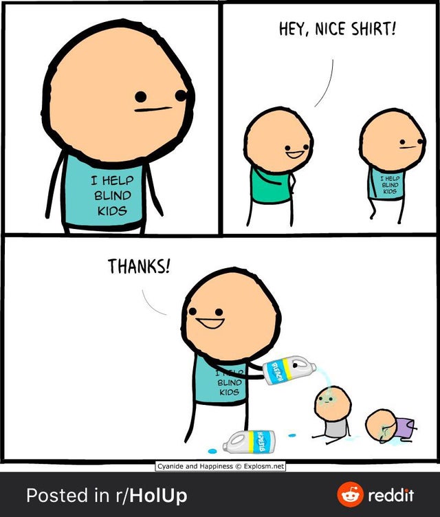 cyanide and happiness goals - Hey, Nice Shirt! I Help Blind Kids I Help Blind Kids Thanks! Hous Blind Kids Bleach Cyanide and Happiness e Explosm.net Posted in rHolUp o reddit
