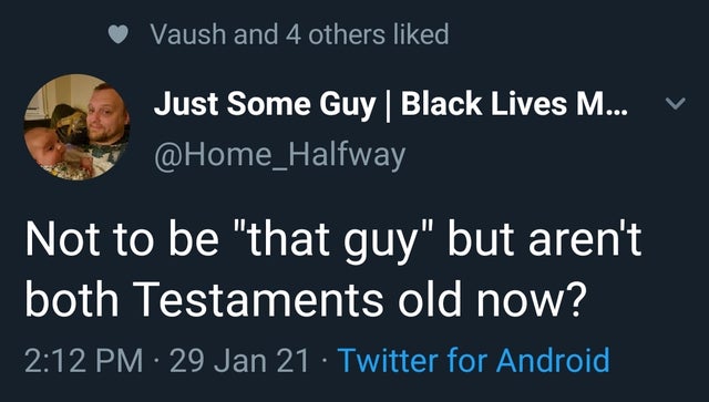 photo caption - Vaush and 4 others d Just Some Guy | Black Lives M... Not to be that guy but aren't both Testaments old now? 29 Jan 21 Twitter for Android