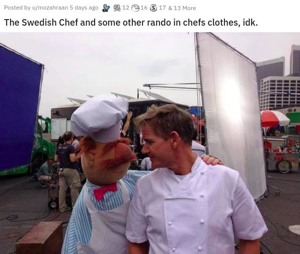 swedish chef and gordon ramsay - Posted by umozahraan 5 days ago 12 @ 16 S 17 & 13 More The Swedish Chef and some other rando in chefs clothes, idk. Rot Do