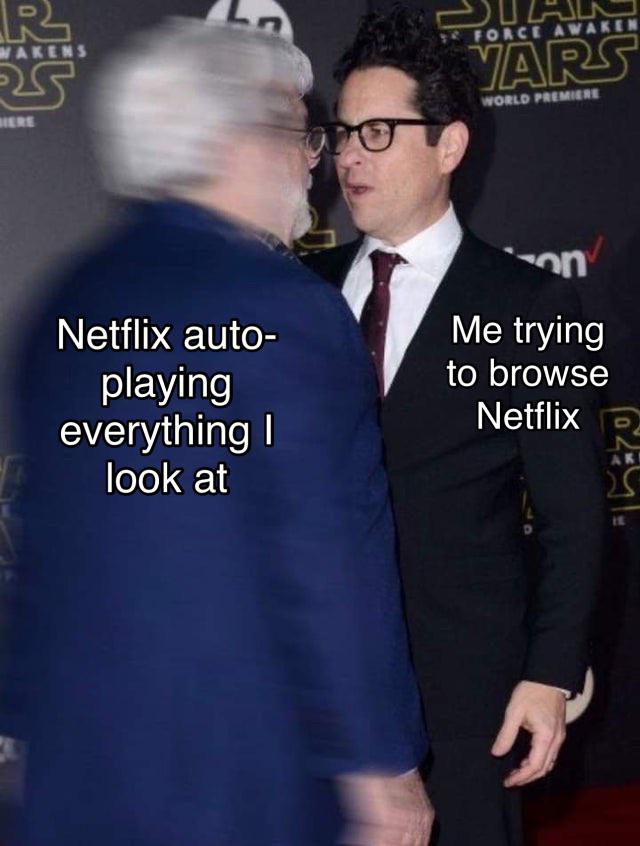 jj abrams george lucas meme - $ Force Awaken Wakens R 25 Vars World Premiere Netflix auto playing everything! look at Me trying to browse Netflix Ak