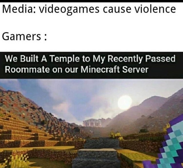Internet meme - Media videogames cause violence Gamers We Built A Temple to My Recently passed Roommate on our Minecraft Server