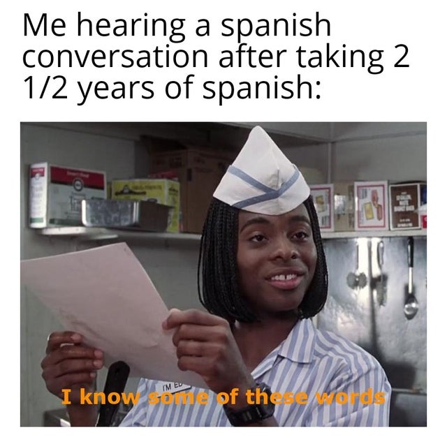 understand some of these words - Me hearing a spanish conversation after taking 2 12 years of spanish I know more of th