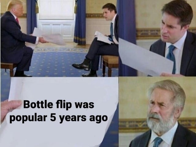 trump interview meme template - Bottle flip was popular 5 years ago
