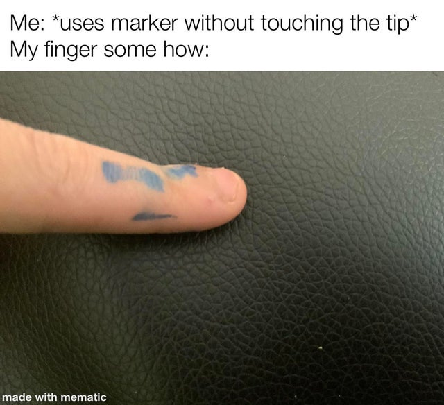 hand - Me uses marker without touching the tip My finger some how made with mematic