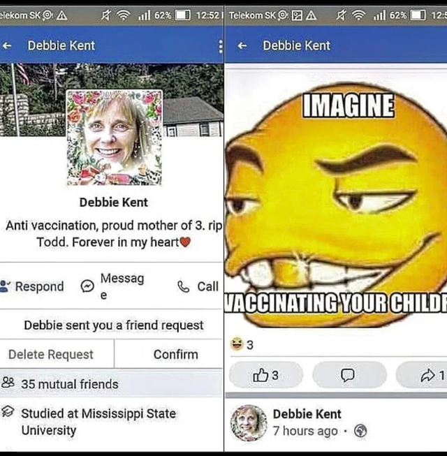 emoticon - lekom Skoa all 62% 1 Telekom Skoda All 62% 12 Debble Kent Debble Kent Imagine Debbie Kent Anti vaccination, proud mother of 3. rip Todd. Forever in my heart Respond Messag Call Vaccinating Your Childf Debbie sent you a friend request 3 Delete R