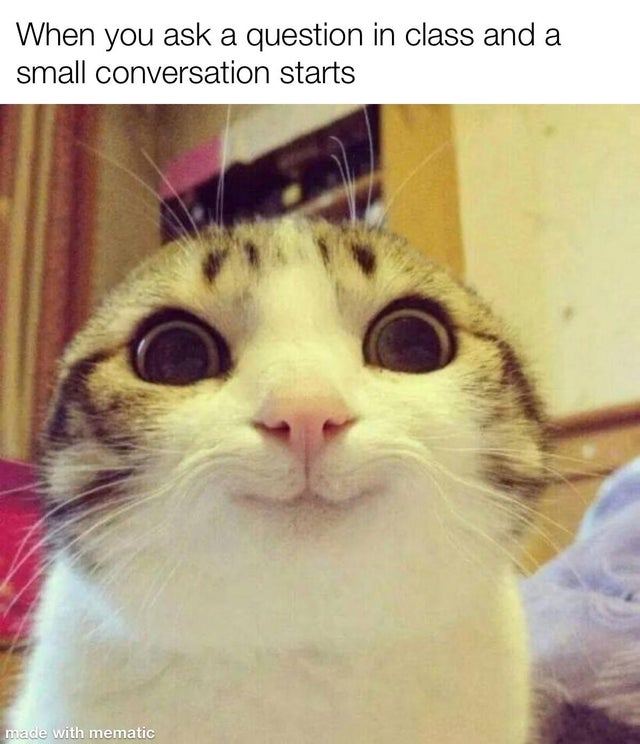 memes about being excited - When you ask a question in class and a small conversation starts made with mematic