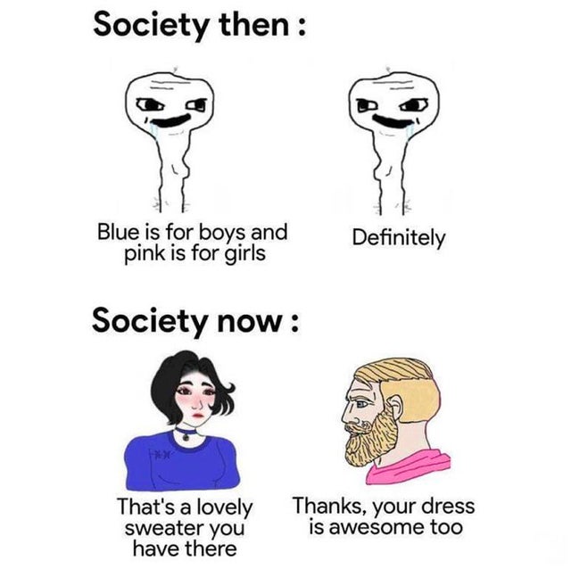 wojak comics - Society then Blue is for boys and pink is for girls Definitely Society now That's a lovely sweater you have there Thanks, your dress is awesome too