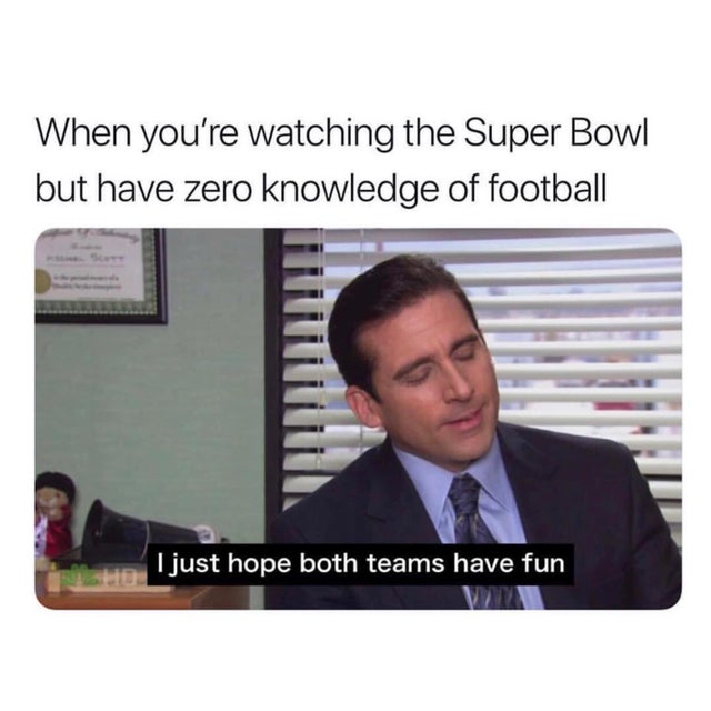 funny clean the office memes - When you're watching the Super Bowl but have zero knowledge of football I just hope both teams have fun