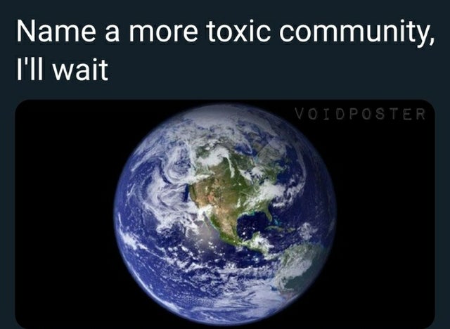 name a more toxic community i ll wait - Name a more toxic community, I'll wait Void Poster