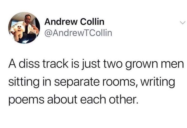 like that sometimes meme therapy - Andrew Collin A diss track is just two grown men sitting in separate rooms, writing poems about each other.