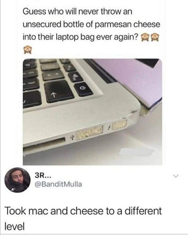 macbook n cheese - Guess who will never throw an unsecured bottle of parmesan cheese into their laptop bag ever again? A A T 3R... Mulla Took mac and cheese to a different level