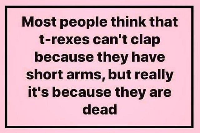 handwriting - Most people think that trexes can't clap because they have short arms, but really it's because they are dead
