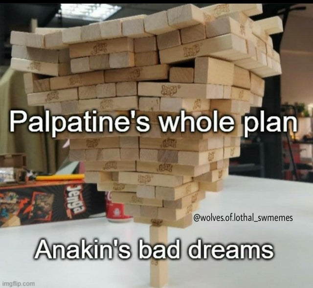 wood - Palpatine's whole plan Jenga .of.lothal_swmemes Anakin's bad dreams imgflip.com