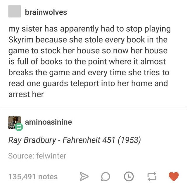 document - brainwolves my sister has apparently had to stop playing Skyrim because she stole every book in the game to stock her house so now her house is full of books to the point where it almost breaks the game and every time she tries to read one guar