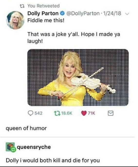 dolly parton fiddle me - 12 You Retweeted Dolly Parton Parton 12418 Fiddle me this! That was a joke y'all. Hope I made ya laugh! 542 2 71K queen of humor queensryche Dolly i would both kill and die for you
