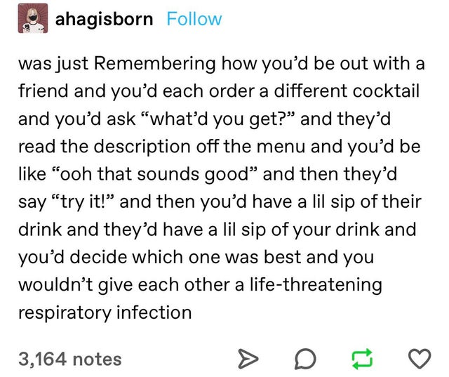education tumblr posts - ahagisborn was just Remembering how you'd be out with a friend and you'd each order a different cocktail and you'd ask what'd you get? and they'd read the description off the menu and you'd be ooh that sounds good and then they'd 