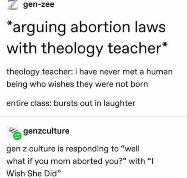 zodiac types of girls - genzee arguing abortion laws with theology teacher theology teacher i have never met a human being who wishes they were not born entire class bursts out in laughter genzculture gen z culture is responding to well what if you mom ab