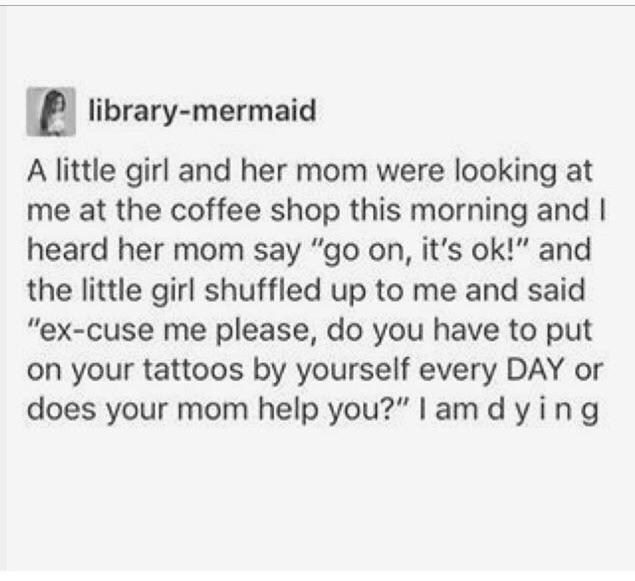 paper - librarymermaid A little girl and her mom were looking at me at the coffee shop this morning and I heard her mom say go on, it's ok! and the little girl shuffled up to me and said excuse me please, do you have to put on your tattoos by yourself eve