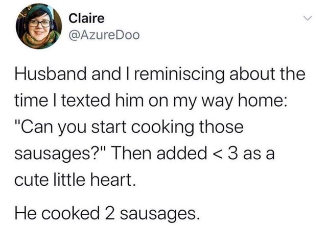 seventeen memes instagram - Claire Husband and I reminiscing about the time I texted him on my way home Can you start cooking those sausages Then added as a cute little heart. He cooked 2 sausages.