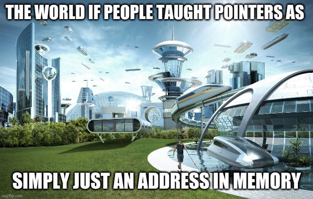 world if - The World If People Taught Pointers As Simply Just An Addressin Memory imgflip.com