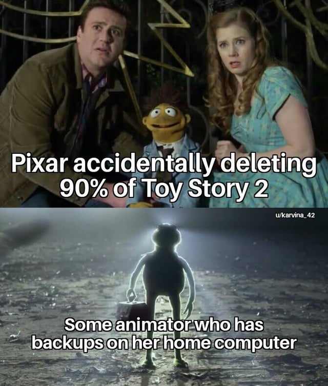 kermit arrival meme - Pixar accidentally deleting 90% of Toy Story 2 ukarvina_42 Some animator who has backups on her home computer