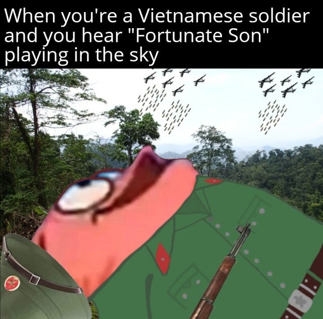 leaf - When you're a Vietnamese soldier and you hear Fortunate Son playing in the sky