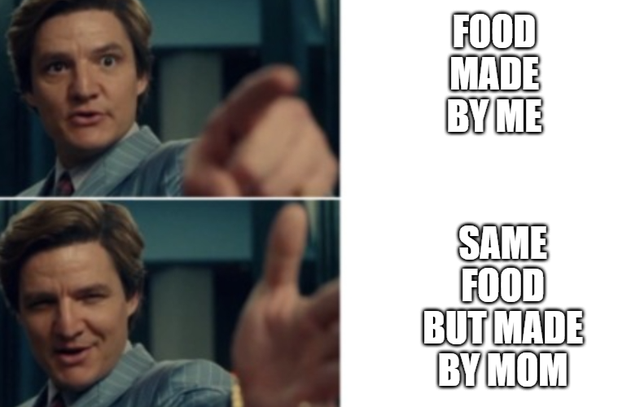 pedro pascal life is good meme template - Food Made By Me Same Food But Made By Mom