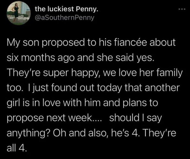 grind don t stop - the luckiest Penny. Penny My son proposed to his fiance about six months ago and she said yes. They're super happy, we love her family too. I just found out today that another girl is in love with him and plans to propose next week.... 