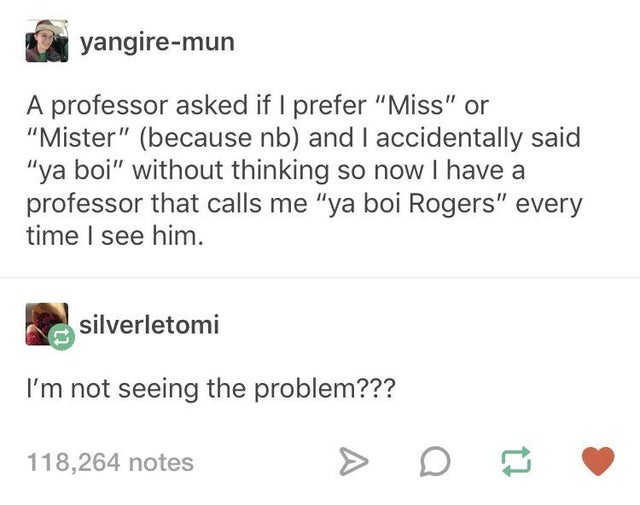 ya boi meme - yangiremun A professor asked if I prefer Miss or Mister because nb and I accidentally said ya boi without thinking so now I have a professor that calls me ya boi Rogers every time I see him. silverletomi I'm not seeing the problem??? 118,264