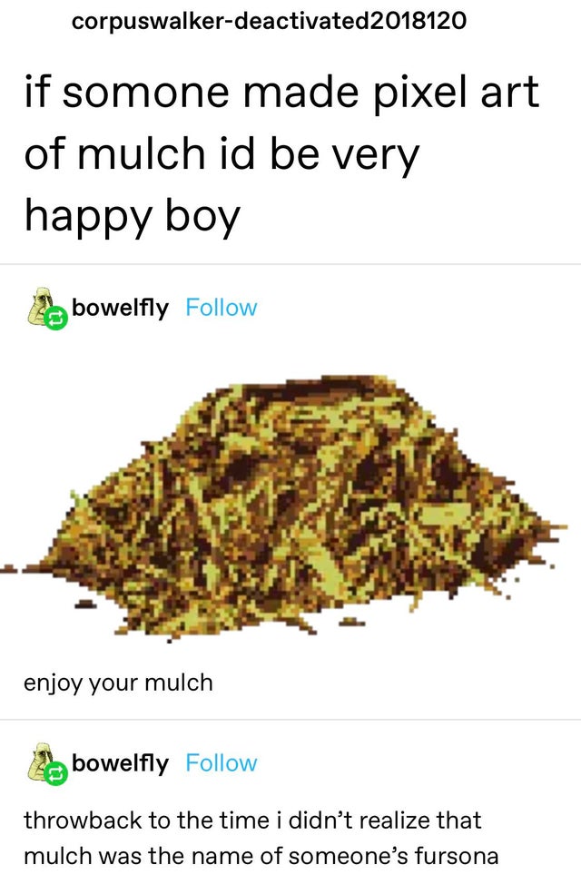tree - corpuswalkerdeactivated2018120 if somone made pixel art of mulch id be very happy boy bowelfly enjoy your mulch bowelfly throwback to the time i didn't realize that mulch was the name of someone's fursona