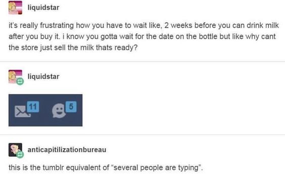 sassy tumblr post - liquidstar it's really frustrating how you have to wait , 2 weeks before you can drink milk after you buy it. i know you gotta wait for the date on the bottle but why cant the store just sell the milk thats ready? liquidstar anticapiti