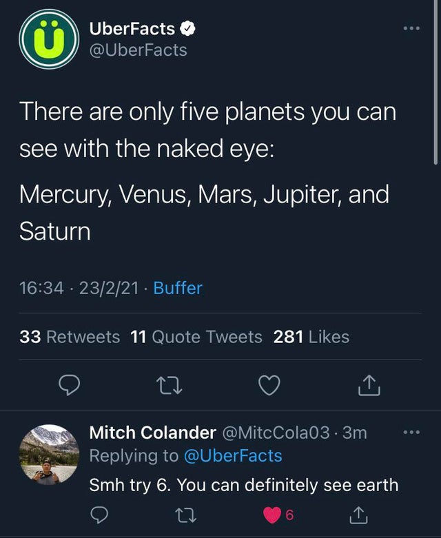 noah hugbox - UberFacts There are only five planets you can see with the naked eye Mercury, Venus, Mars, Jupiter, and Saturn 23221 Buffer 33 11 Quote Tweets 281 22 Mitch Colander 3m Smh try 6. You can definitely see earth 6