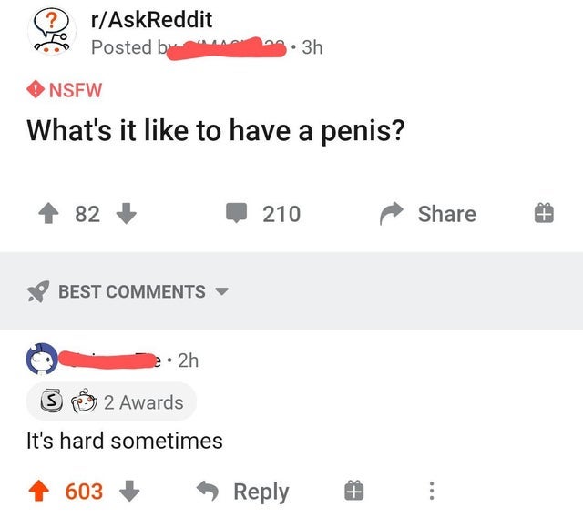 cursed comments - rAskReddit Posted by 3h Nsfw What's it to have a penis? 82 210 T Best 22h rey 2 Awards It's hard sometimes 603 Lp Up