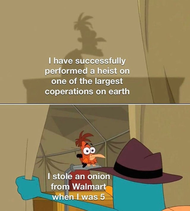 tf2 doofenshmirtz - I have successfully performed a heist on one of the largest coperations on earth I stole an onion from Walmart when I was 5