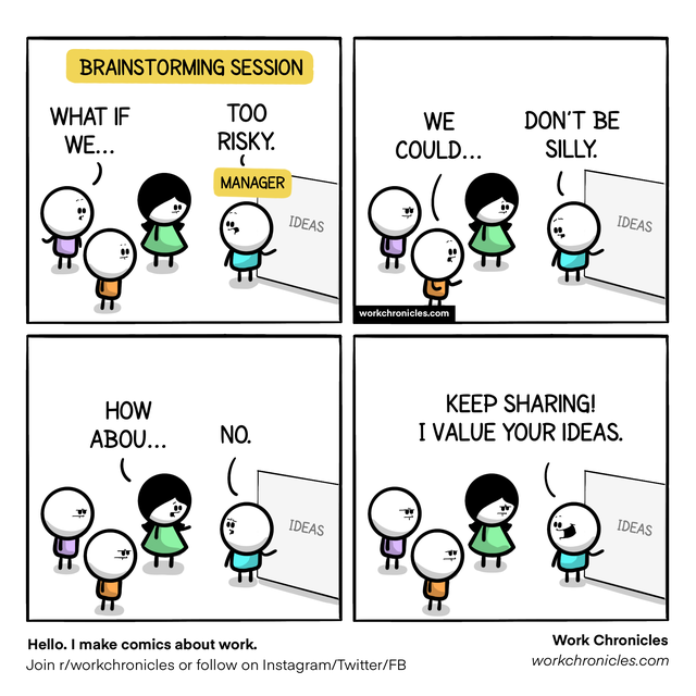 cartoon - Brainstorming Session What If We... Too Risky. We Could... Don'T Be Silly. Manager Ideas Ideas workchronicles.com How Abou... Keep Sharing! I Value Your Ideas. No. Ideas Ideas Hello. I make comics about work. Join rworkchronicles or on Instagram