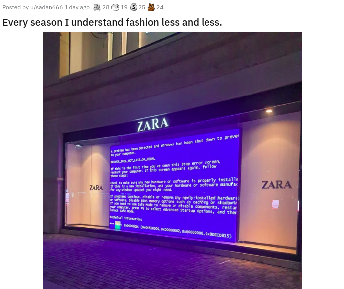 blue screen of death - 25 24 Posted by usadan6661 day ago 28 Every season I understand fashion less and less. Zara ww ws shut down to prever the terror screen, M. Mes gain, Zara westware to properly installi on, at your he or software manufar le red Zara 