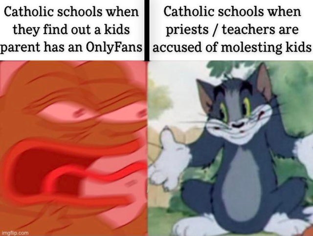 funny tom - Catholic schools when Catholic schools when they find out a kids priests teachers are parent has an OnlyFans accused of molesting kids imgflip.com