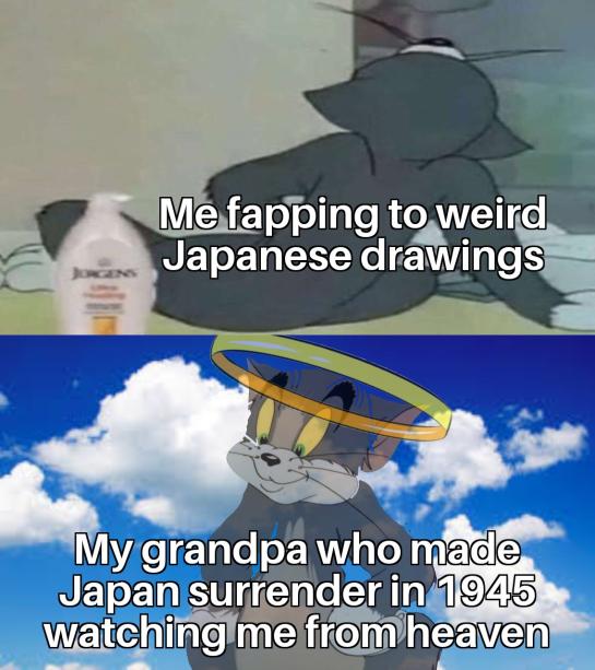 water - Me fapping to weird Japanese drawings My grandpa who made Japan surrender in 1945 watching me from heaven
