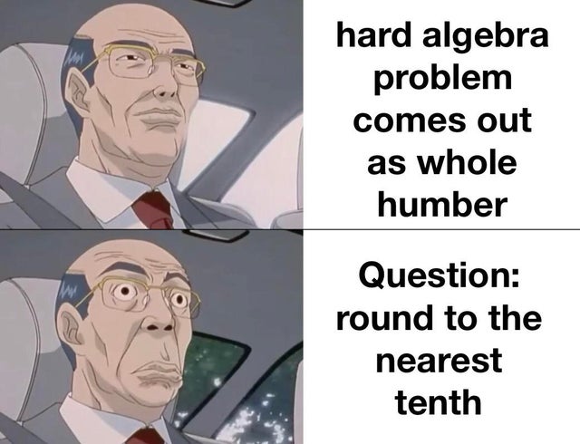 rem and ram meme - hard algebra problem comes out as whole humber ww Question round to the nearest tenth