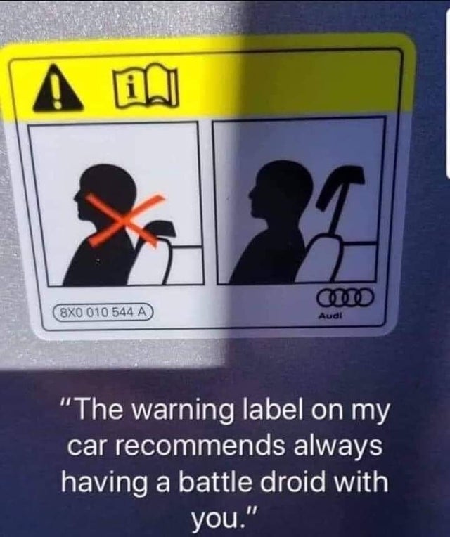 sign - 2009 8X0 010 544 A Audi The warning label on my car recommends always having a battle droid with you.