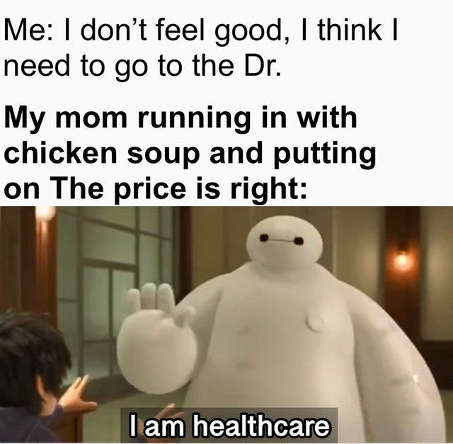 photo caption - Me I don't feel good, I think I need to go to the Dr. My mom running in with chicken soup and putting on The price is right I am healthcare