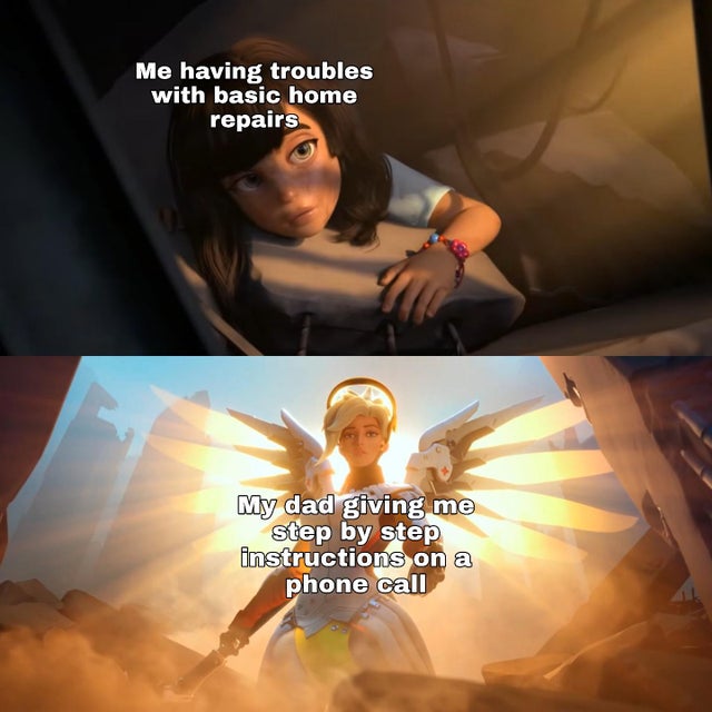 overwatch mercy meme template - Me having troubles with basic home repairs My dad giving me step by step instructions on a phone call