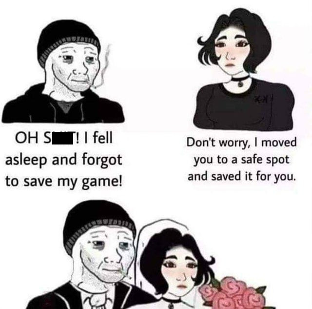 couple memes reddit - Oh St! I fell asleep and forgot to save my game! Don't worry, I moved you to a safe spot and saved it for you.