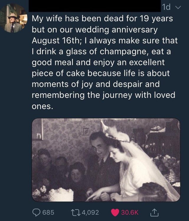 screenshot - 1d v My wife has been dead for 19 years but on our wedding anniversary August 16th; I always make sure that I drink a glass of champagne, eat a good meal and enjoy an excellent piece of cake because life is about moments of joy and despair an