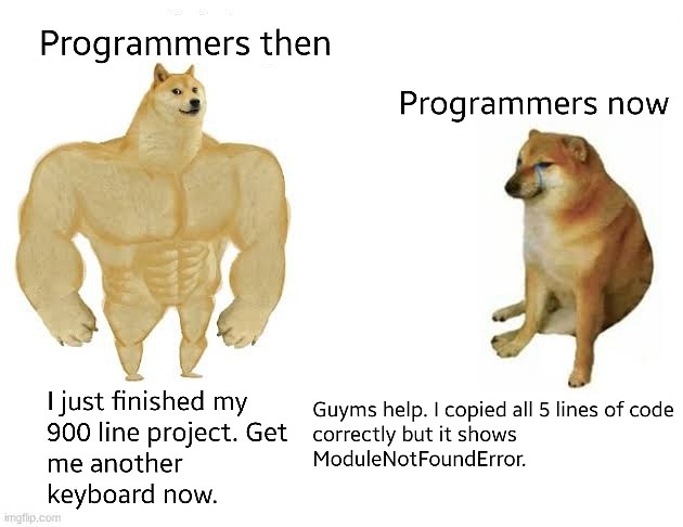 sometimes i don t wanna be happy meme - Programmers then Programmers now I just finished my Guyms help. I copied all 5 lines of code 900 line project. Get correctly but it shows me another ModuleNotFoundError. keyboard now. imgflip.com