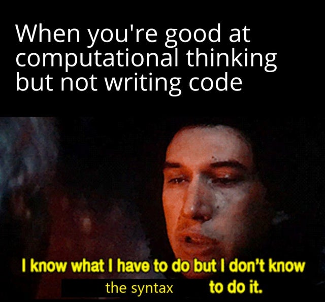 random facts - When you're good at computational thinking but not writing code I know what I have to do but I don't know the syntax to do it.