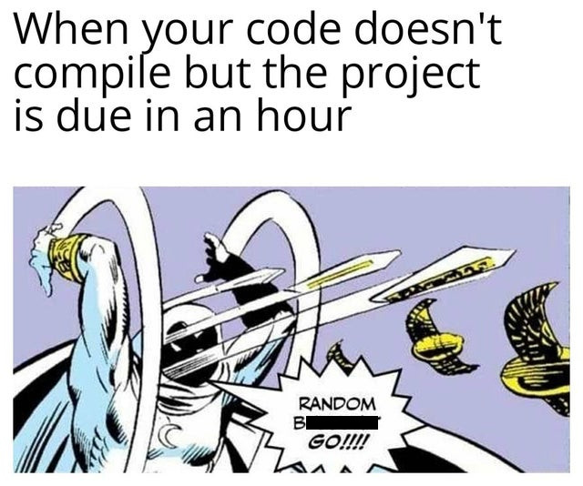 cartoon - When your code doesn't compile but the project is due in an hour Random Bi Go!!!!