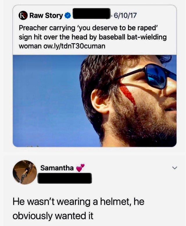 preacher reddit - Raw Story 61017 Preacher carrying 'you deserve to be raped' sign hit over the head by baseball batwielding woman ow.lytdnT30cuman Samantha He wasn't wearing a helmet, he obviously wanted it